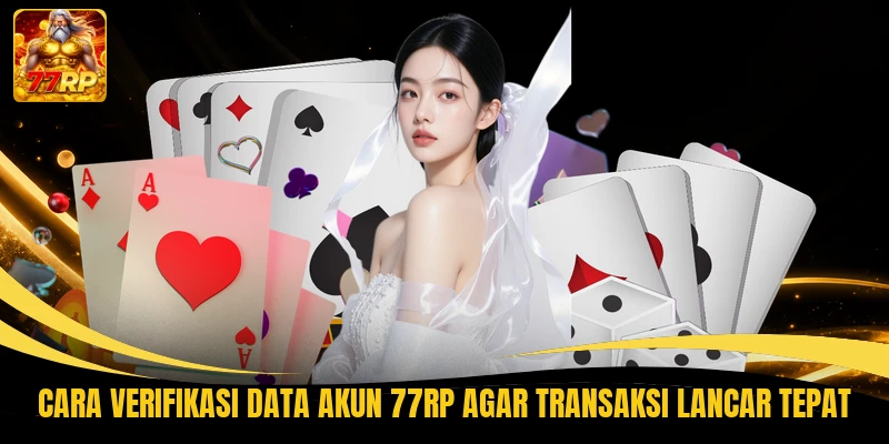 Cara Verifikasi Data Akun 77RP Agar Transaksi Lancar Tepat