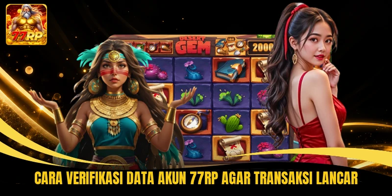Cara Verifikasi Data Akun 77RP Agar Transaksi Lancar 