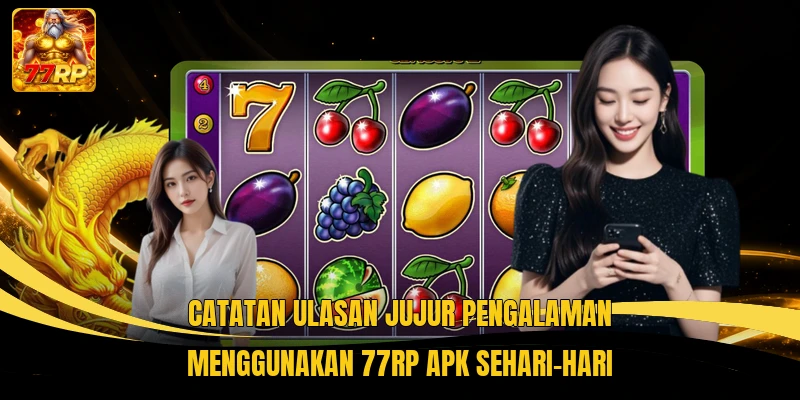 Catatan ulasan jujur pengalaman menggunakan 77RP APK sehari-hari