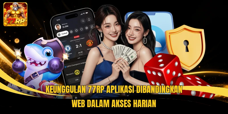 Keunggulan 77RP Aplikasi Dibandingkan Web dalam akses harian