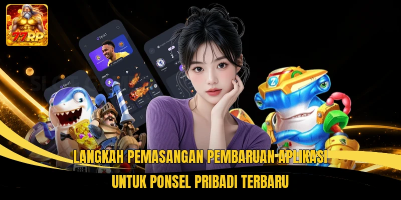 Langkah pemasangan pembaruan aplikasi untuk ponsel pribadi terbaru