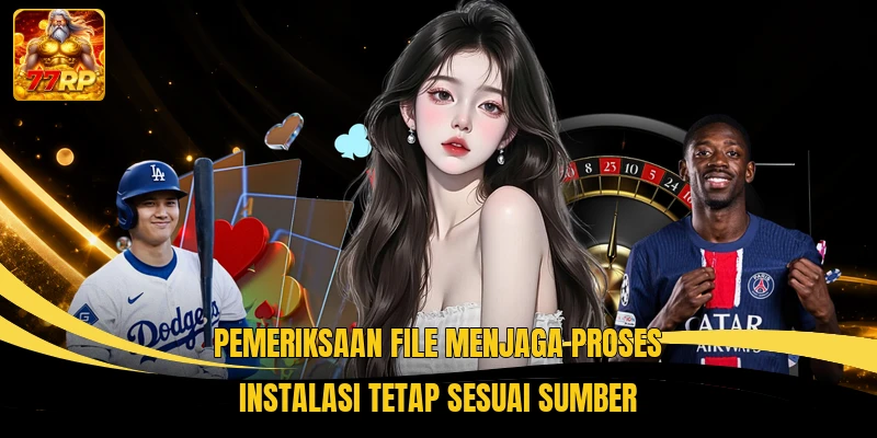 Pemeriksaan file menjaga proses instalasi tetap sesuai sumber