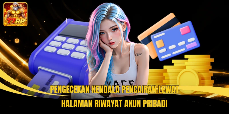 Pengecekan kendala pencairan lewat halaman riwayat akun pribadi