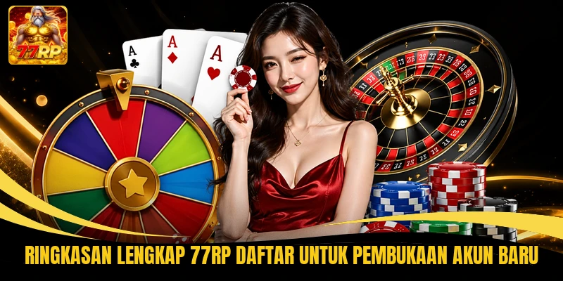 Ringkasan lengkap 77RP Daftar untuk pembukaan akun baru